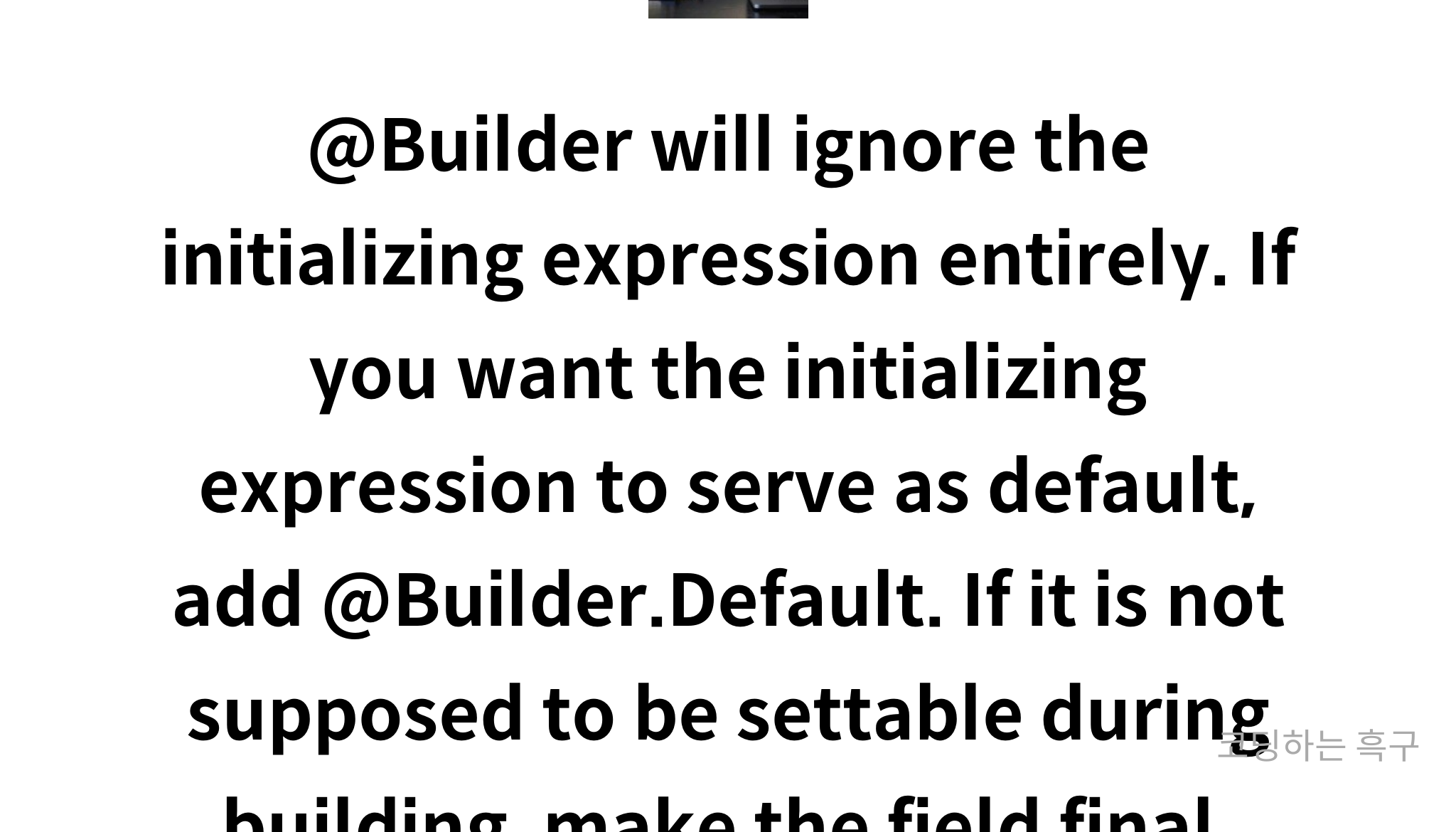Builder will ignore the initializing expression entirely. If you want